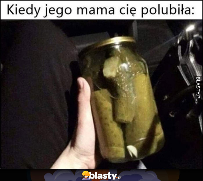 Kiedy jego mama cię polubiła dostała ogórki