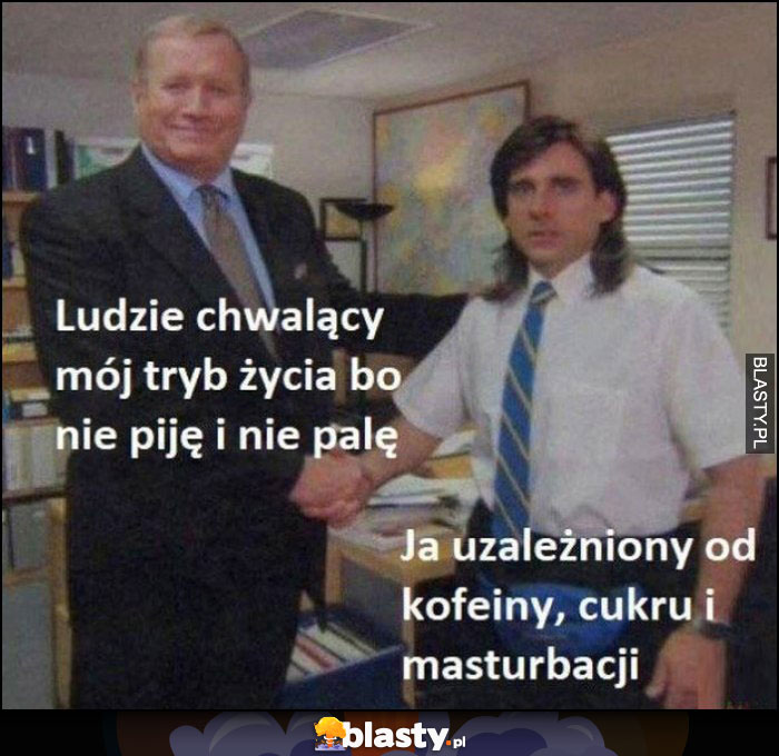 Ludzie chwalący mój tryb życia bo nie piję i nie palę vs ja uzależniony od kofeiny, cukru i masturbacji The Office