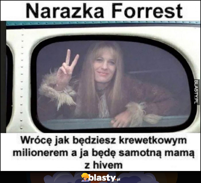 Narazka Forrest, wrócę jak będziesz krewetkowym milionerem a ja samotną matką z HIVem