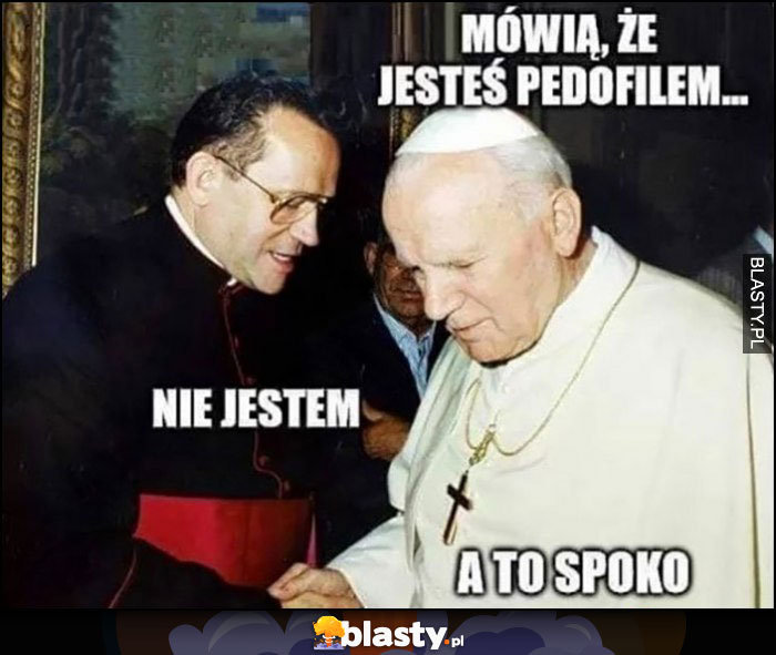 Papież Jan Paweł II do księdza: mówią że jesteś pedofilem, nie jestem, a to spoko