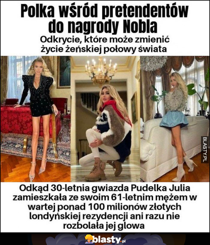 Polka nominowana do nagrody Nobla, odkąd 30-letnia gwiazda pudelka Julia zamieszkała w wartej 100 milionów rezydencji ani razu nie rozbolała ją głowa
