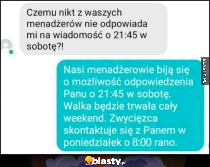 Czemu nikt nie odpowiada klientowi o 21:45 w sobotę? Menadżęrowie biją sie o możliwość odpowiedzenia, zwycięzca skontaktuje się z Panem o 8 rano w poniedziałek