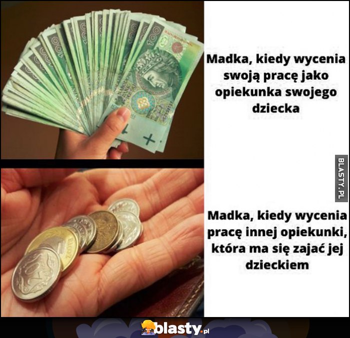 Madka, kiedy wycenia swoją pracę jako opiekunka swojego dziecka vs kiedy wycenia pracę innej opiekunki, która ma się zająć jej dzieckiem