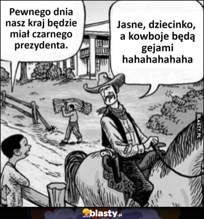 Pewnego dnia nasz kraj będzie miał czarnego prezydenta, jasne a kowboje będa gejami Ameryka