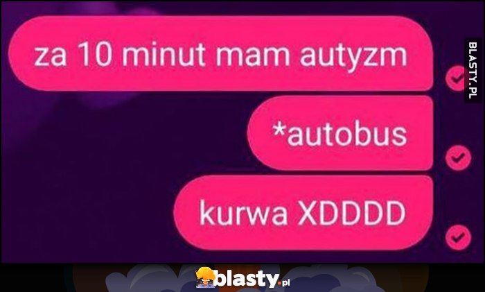 Za 10 minut mam autyzm tzn autobus autokorekta