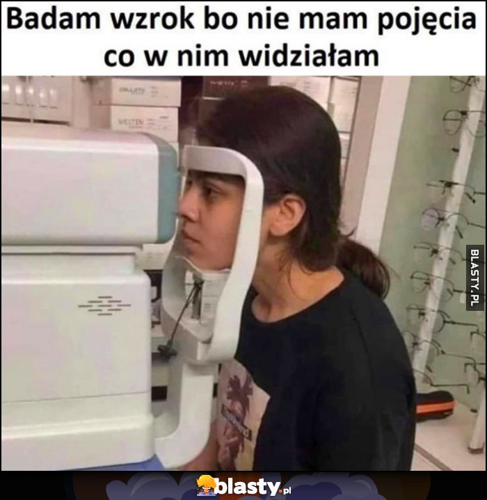 Badam wzrok bo nie mam pojęcia co w nim widziałam