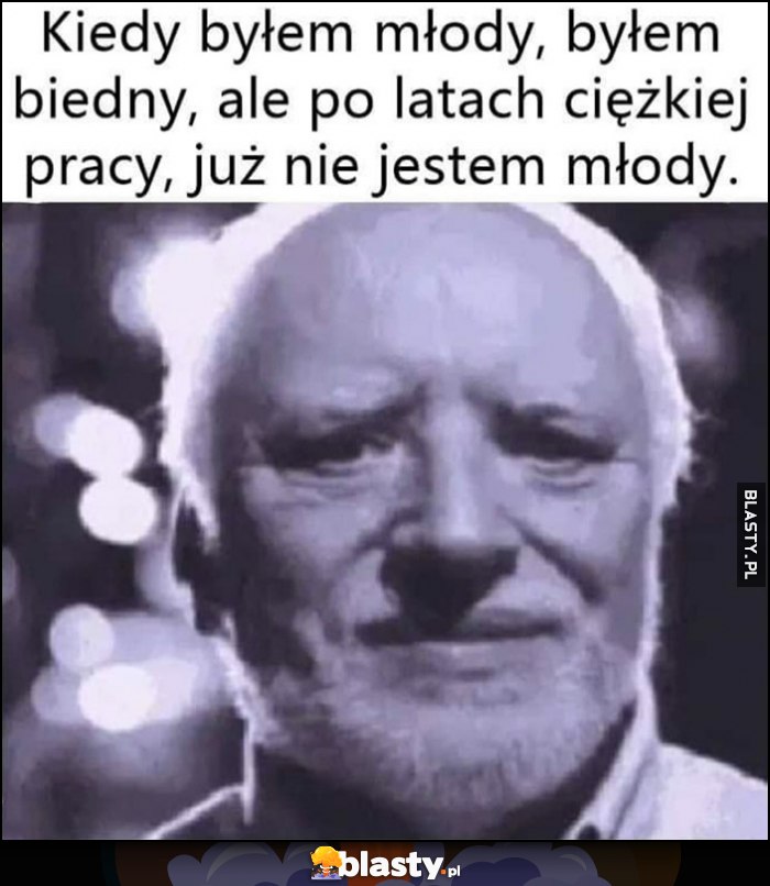 Kiedy byłem młody, byłem biedny, ale po latach ciężkiej pracy już nie jestem młody dziwny pan ze stocku