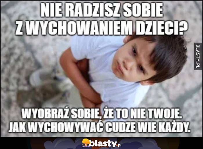 Nie radzisz sobie z wychowaniem dzieci? Wyobraź sobie, że to nie twoje, jak wychowywać cudze wie każdy