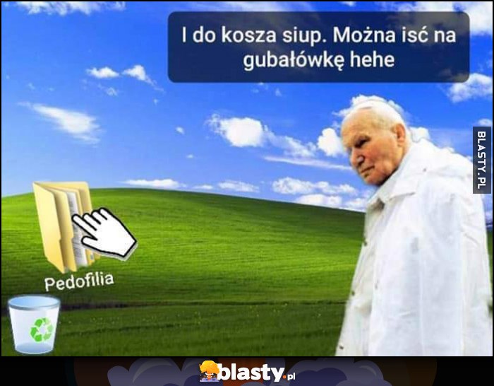 Papież folder z pedofilią do kosza siup, można iść na gubałówkę hehe