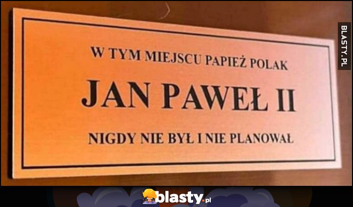 Tabliczka w tym miejscu papież Polak Jan Paweł II nigdy nie był i nie planował