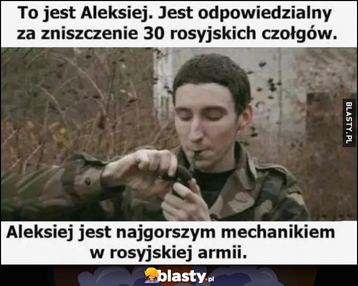 To jest Aleksiej, jest odpowiedzialny za zniszczenie 30 rosyjskich czołgów, jest najgorsyzm mechanikiem w rosyjskiej armii