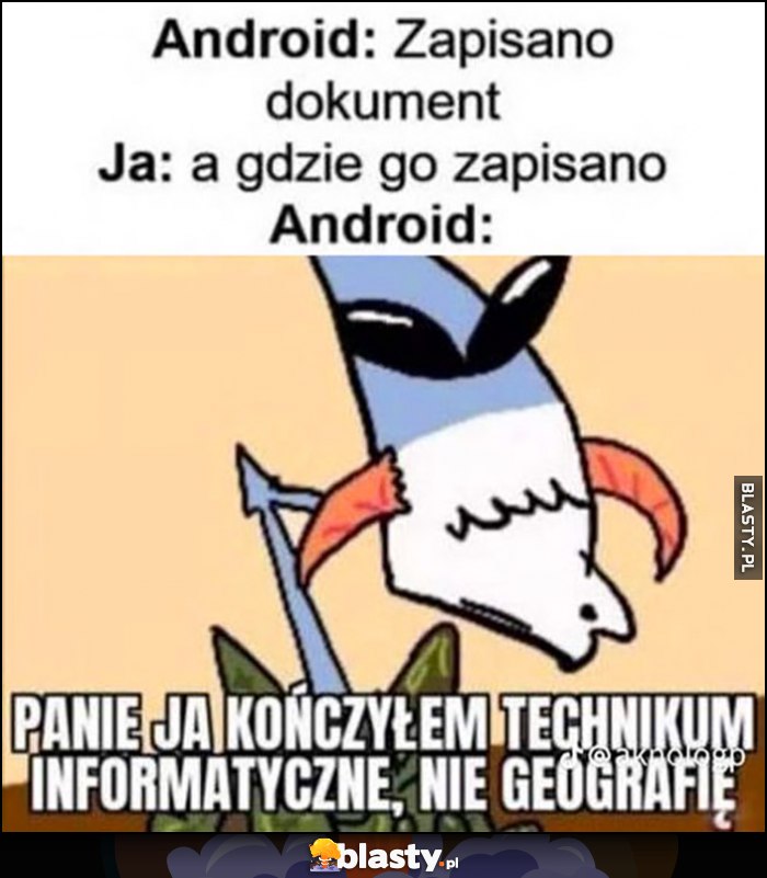 Android: zapisano dokument, ja: a gdzie zapisano? Android: Panie ja kończyłem technikum informatyczne, nie geografię Kapitan Bomba