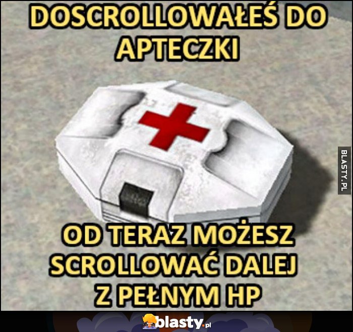 Doscrollowałeś do apteczki, od teraz możesz scrollować dalej z pełnym HP