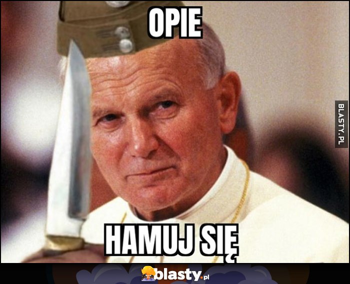 Opie hamuj się papież Jan Paweł II z nożem przeróbka