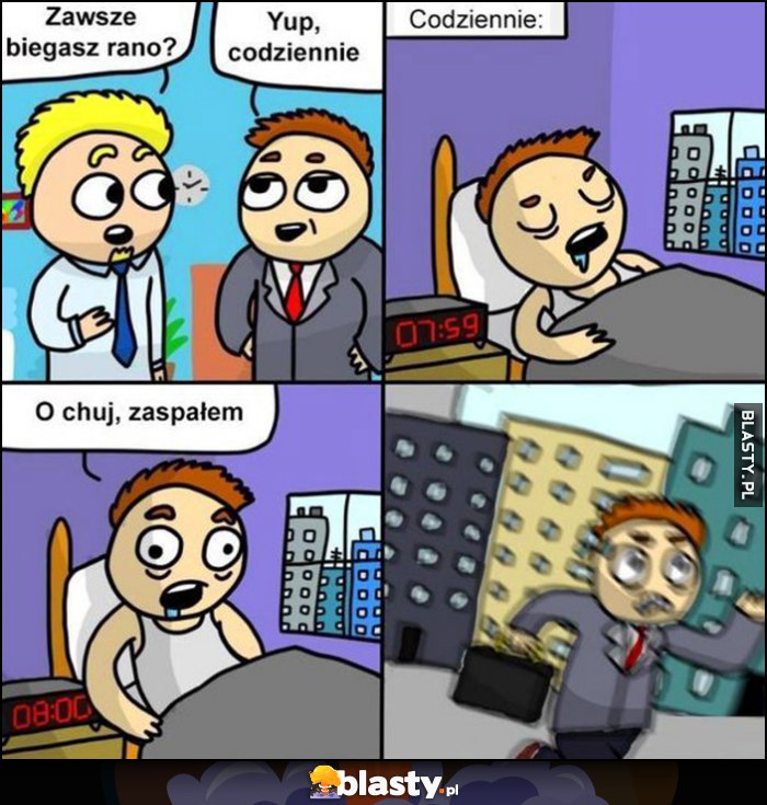 Zawsze biegasz rano? Tak codzienni,e o nie zaspałem, biegnie komiks