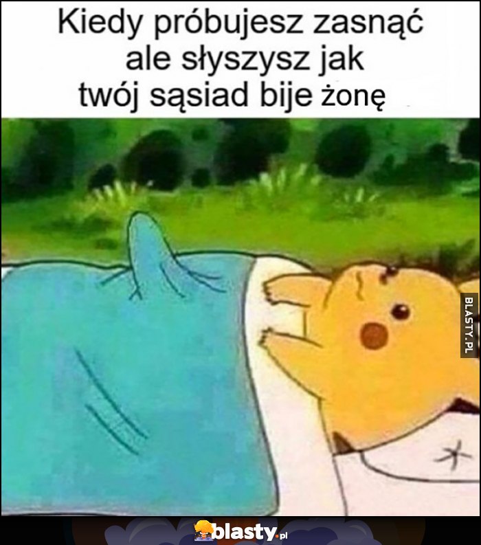 Kiedy próbujesz zasnąć, ale słyszysz jak twój sąsiad bije żone Pikachu boner