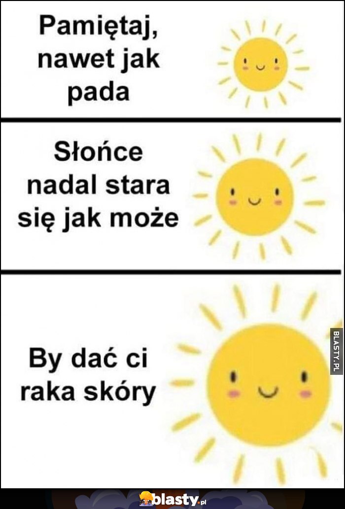 Pamiętaj, nawet jak pada słońce nadal stara się jak może by dać Ci raka skóry