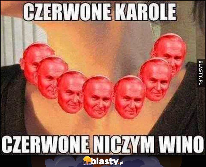 Czerwone Karole, czerwone niczym wino papież Jan Paweł II dosłownie Karole