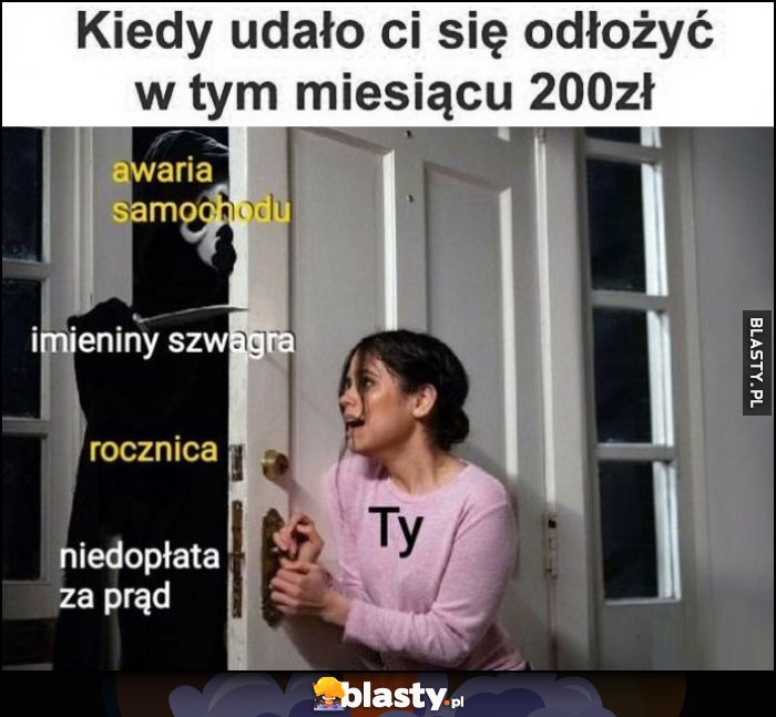 Kiedy udało Ci się odłożyć w tym miesiącu 200 zł, za drzwiami awaria samochodu, imieniny szwagra, rocznica, niedopłata za prąd