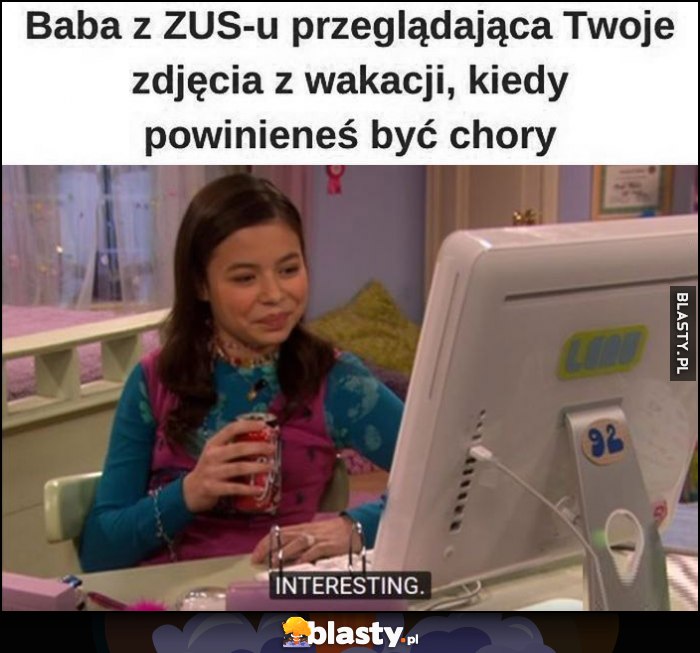 Baba z ZUSu przeglądająca Twoje zdjęcia z wakacji, kiedy powinieneś być chory, interesting