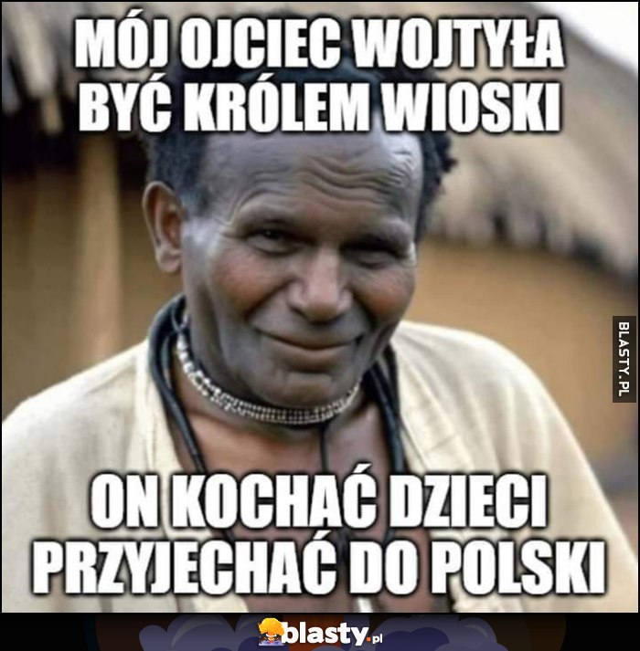 Mój ojciec Wojtyła był królem wioski, on kochać dzieci przyjechać do Polski czarny murzyn przeróbka
