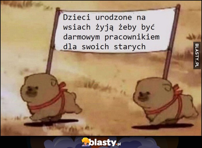 Dzieci urodzone na wsiach żyją, żeby być darmowym pracownikiem dla swoich starych