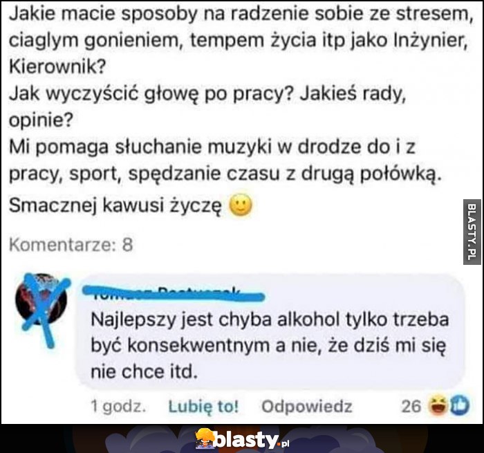 Jakie macie sposoby na racdzenie sobie ze stresem? Najlepszy to chyba alkohol tylko trzeba być konsekwentnym, a nie że dziś mi się nie chce