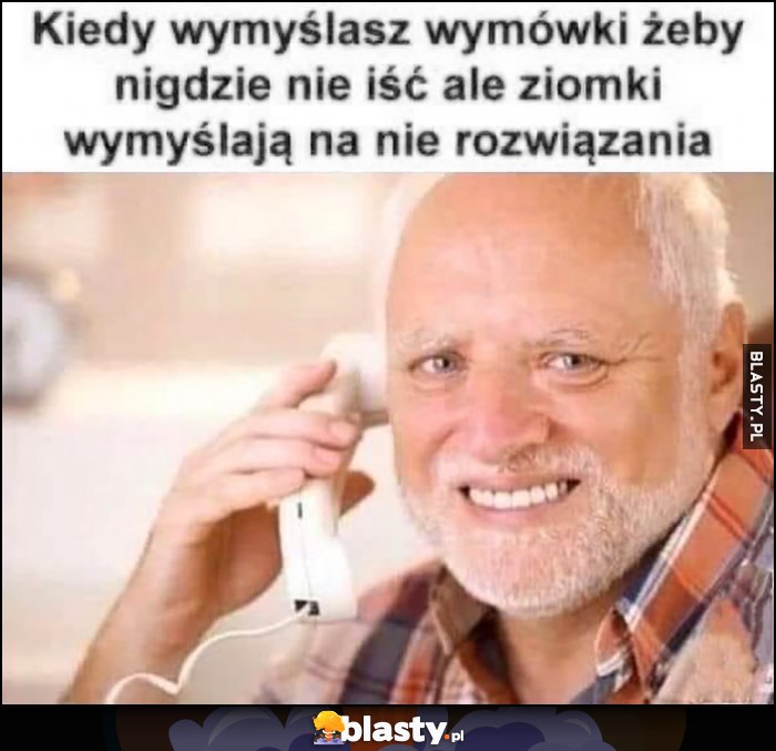 Kiedy wymyślasz wymówki, żeby nigdzie nie iść, ale ziomki wymyślają na nie rozwiązania Dziwny pan ze stocku Harold