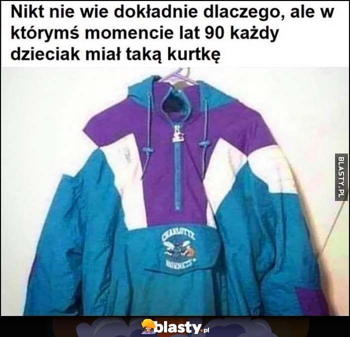 Nikt nie wie dokładnie dlaczego, ale w którymś momencie lat 90 każdy dzieciak miał taką kurtkę ortalion