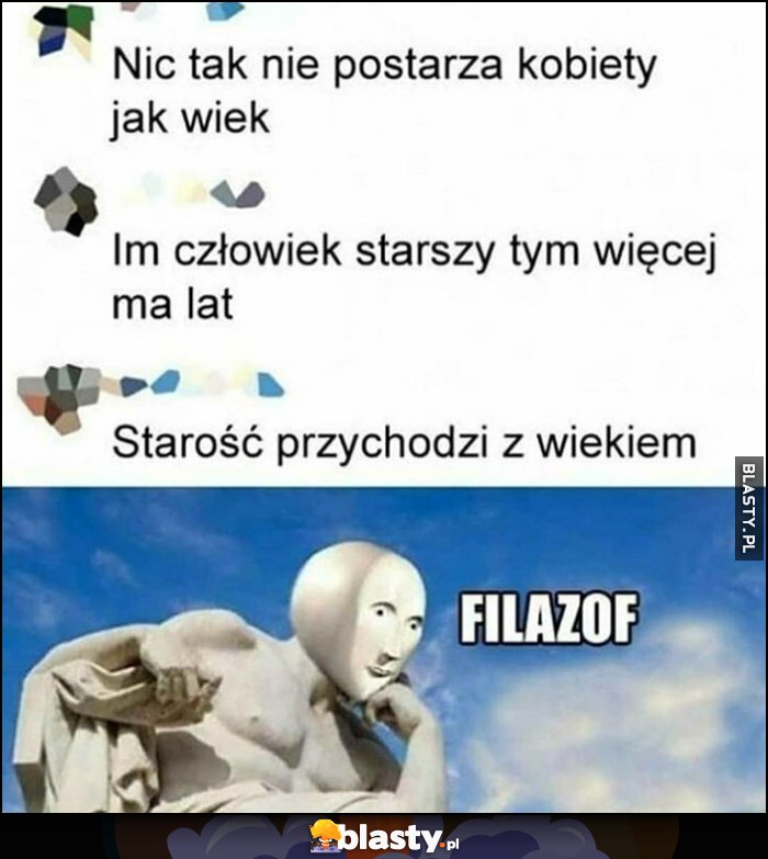 Filozof: nic tak nie postarza kobiety jak wiek, im człowiek starszy tym więcej ma lat, starość przychodzi z wiekiem