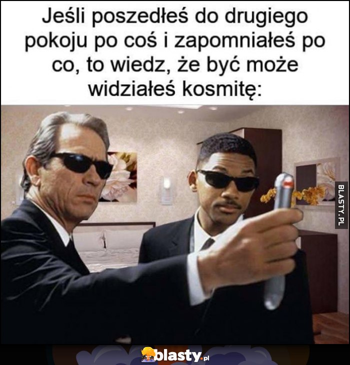 Jeśli poszedłeś do drugiego pokoju po coś i zapomniałeś po co, wiedz, że być może widziałeś kosmitę Men in Black Faceci w czerni