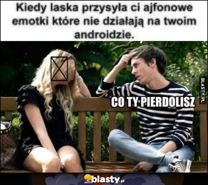 Kiedy laska przesyła ci Ajfonowe emotki które nie działają na twoim Androidzie, co ty pierdzielisz