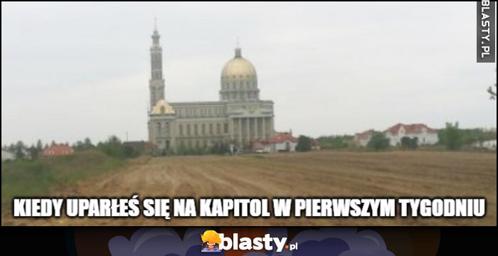 Kiedy uparłeś się na kapitol w pierwszym tygodniu stoi na pustym polu