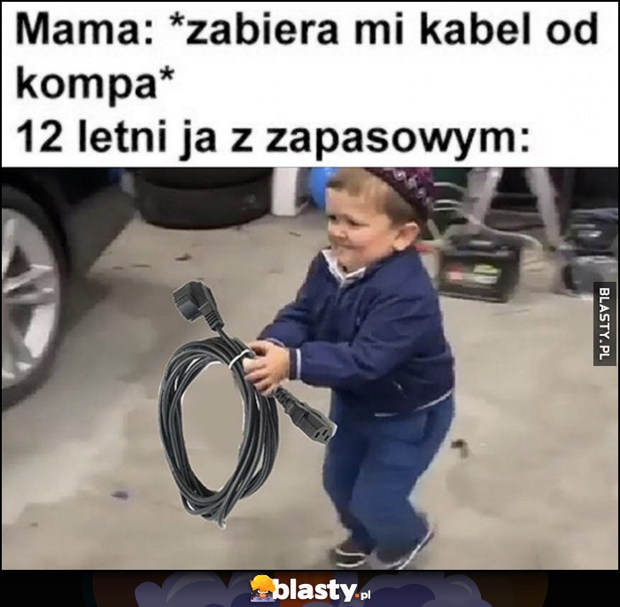 Mama: zabiera mi kabel od kompa, 12-letni ja: biegnie z zapasowym