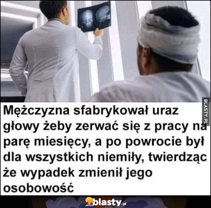 Mężczyzna sfabrykował uraz głowy żeby zerwać się z pracy na parę miesięcy, a po powrocie był dla wszystkich niemiły twierdząc, że wypadek zmienił jego osobowość