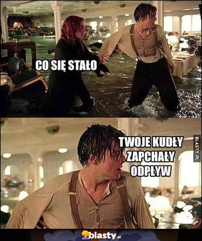 Titanic woda co się stało? Twoje kudły zapchały odpływ