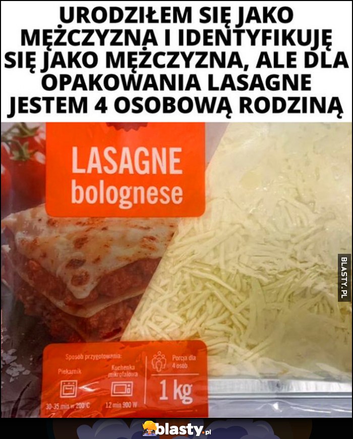 Urodziłem się jako mężczyzna i identyfikuję się jako mężczyzna, ale dla opakowania Lasagne jestem 4-osobową rodziną