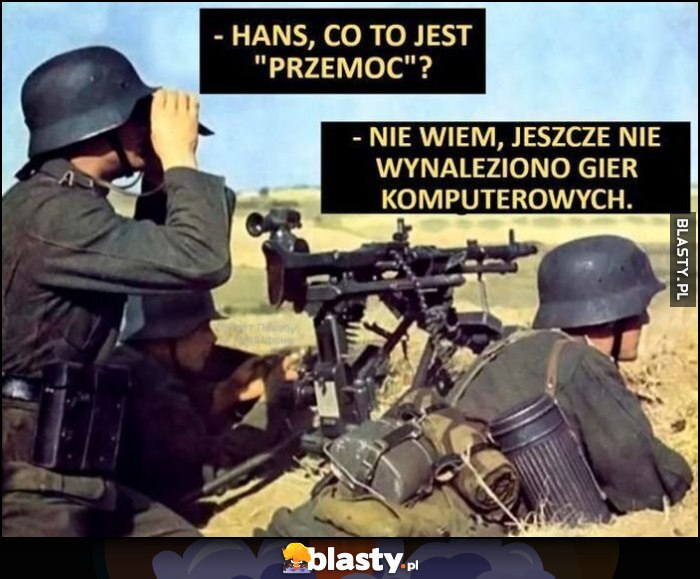 Żołnierze na wojnie: Hans co to jest przemoc? Nie wiem, jeszcze nie wynaleziono gier komputerowych