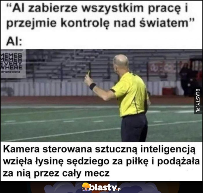 AI zabierze wszystkim pracę i przejmie kontrolę nad światem, tymczasem AI: kamera wzięła łysinę sędziego za piłkę i podążała za nią przez cały mecz