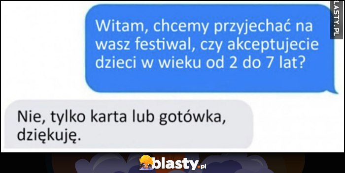 Chcemy przyjechać na wasz festiwal, czy akceptujecie dzieci w wieku od 2 do 7 lat? Nie, tylko karta lub gotówka