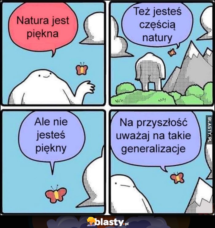 Natura jest piękna, też jesteś częścią natury, ale nie jesteś piękny, na przyszłość uważaj na takie generalizacje komiks