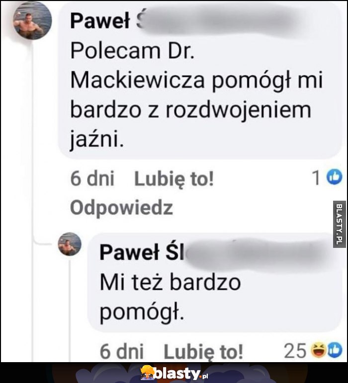 Polecam dr Mackiewicza, pomógł mi bardzo z rozdwojeniem jaźmi, mi też bardzo pomógł