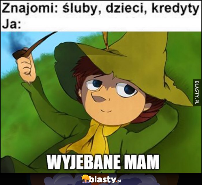 Znajomi: śluby, dzieci, kredyty. Ja Włóczykij: wywalone mam