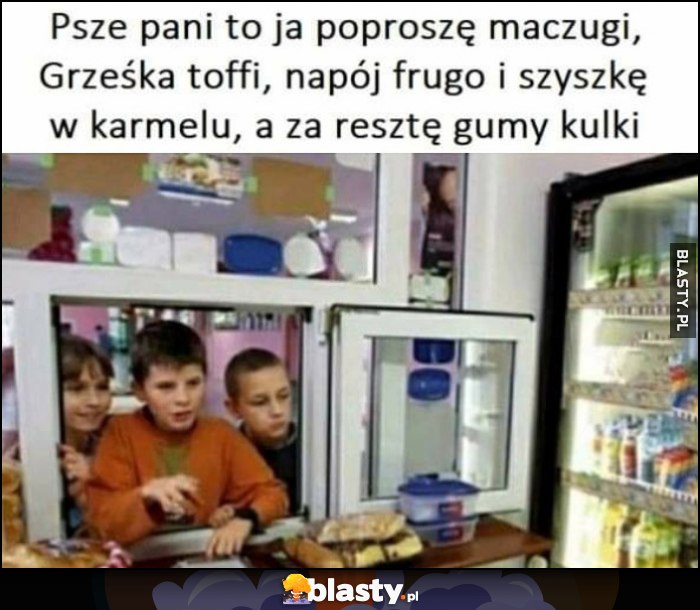 Szkolny sklepik: psze pani to ja poproszę maczugi, Grześka toffi, frugo i szyszkę w karmelu, a za resztę gumy kulki