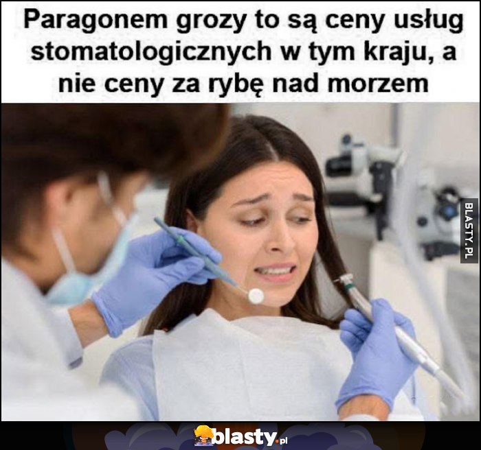 Paragonem grozy to są ceny usług stomatologicznych w tym kraju, a nie ceny za rybę nad morzem