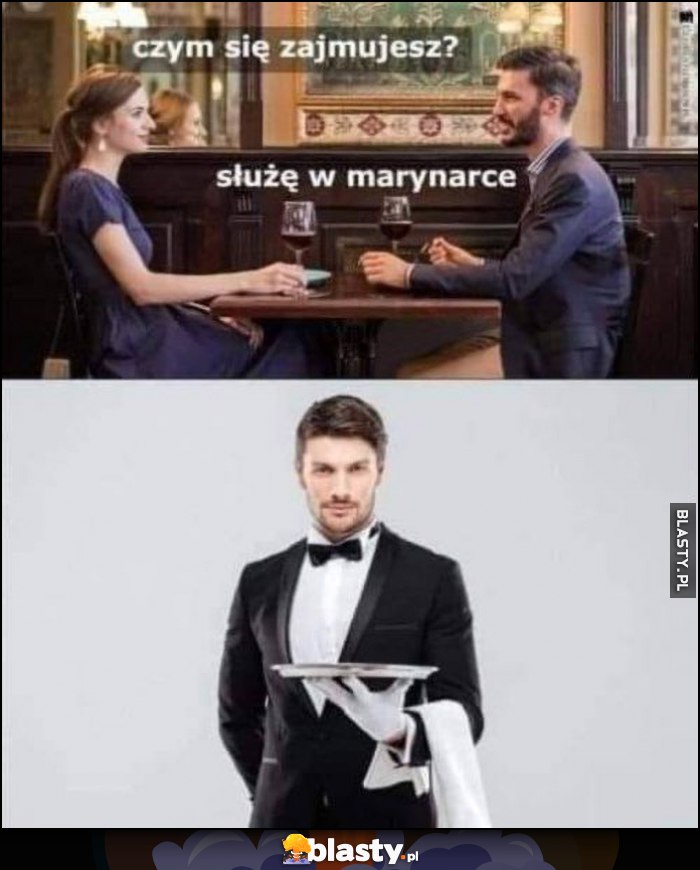 Czym się zajmujesz? Służę z marynarce, dosłownie bo jest kelnerem