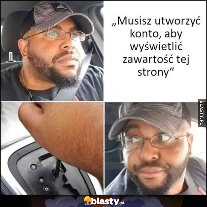 Musisz utworzyć konto aby wyświetlić zawartość tej strony, facet: wrzuca wsteczny bieg Musisz utworzyć konto aby wyświetlić zawartość tej strony, facet: wrzuca wsteczny bieg