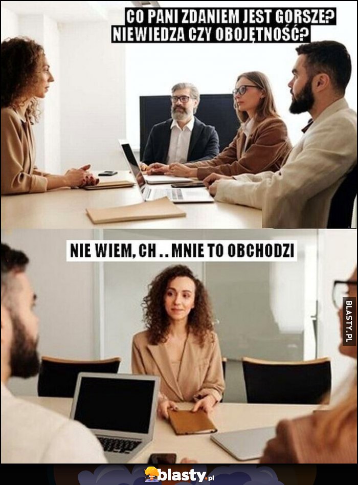 Co pani zdaniem jest gorsze? Niewiedza czy obojętność? Nie wiem, gówno mnie to obchodzi