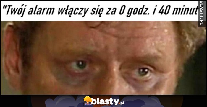 Twój alarm włączy się za 0 godzin 40 minut Ferdek Kiepski zmęczone oczy