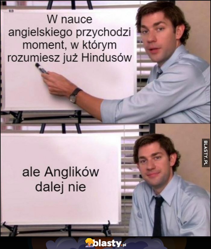 W nauce angielskiego przychodzi moment, w którym rozumiesz już Hindusów, ale Anglików dalej nie